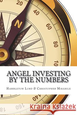 Angel Investing by the Numbers: Valuation, Capitalization, Portfolio Construction and Startup Economics Hambleton Lord Christopher Mirabile 9781977559944 Createspace Independent Publishing Platform - książka