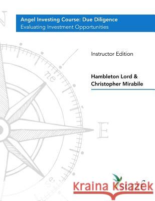 Angel Investing Course - Due Diligence: Evaluating Investment Opportunities - Instructor Edition Hambleton Lord Christopher Mirabile 9781719311878 Createspace Independent Publishing Platform - książka