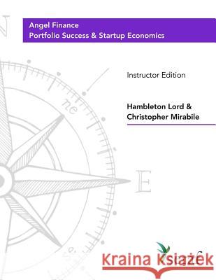 Angel Investing Course - Portfolio Success and Startup Economics: Angel Finance - Instructor Edition Hambleton Lord Christopher Mirabile 9781725608443 Createspace Independent Publishing Platform - książka