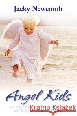 Angel Kids: Enchanting Stories of True-Life Guardian Angels and Sixth Sense Abilties in Children Newcomb, Jacky 9781401922856 Hay House - książka