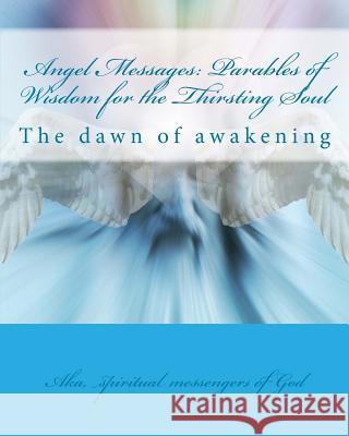 Angel Messages: Parables of Wisdom for the Thirsting Soul: The Dawn of Awakening A. Ray Elkins Judy C. Ross Aka Spiritual Messengers O 9781532843532 Createspace Independent Publishing Platform - książka