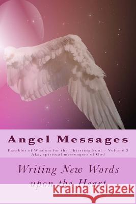 Angel Messages: Parables of Wisdom for Thirsting Soul: Writing New Words Upon the Heart Aka Spiritual Messengers O A. Ray Elkins 9781545595541 Createspace Independent Publishing Platform - książka
