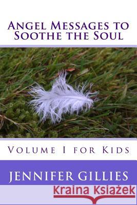 Angel Messages to Soothe the Soul: Volume I for Kids Jennifer Gillies 9781503267183 Createspace - książka