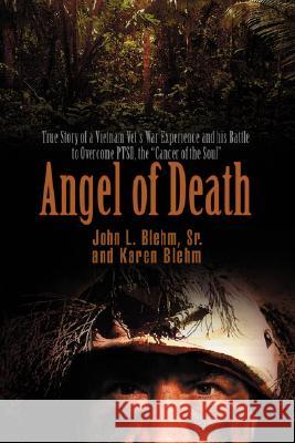 Angel of Death: True Story of a Vietnam Vet's War Experience and His Battle to Overcome Ptsd, the Cancer of the Soul Blehm, John, Sr. 9780595702206 iUniverse - książka