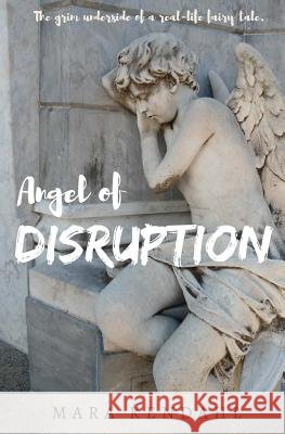 Angel of Disruption: The Grim Underside of a Real-Life Fairy Tale Mara Kendahl 9780999029305 Parker Street Books - książka