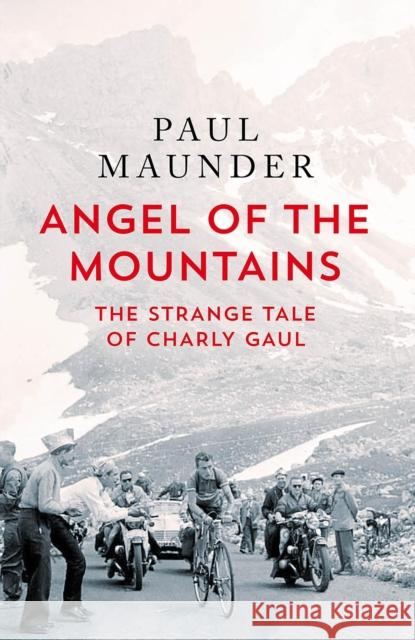 Angel of the Mountains: The Curious Life of Charly Gaul, Cycling's Forgotten Superstar Paul Maunder 9781529429589 Quercus Publishing - książka