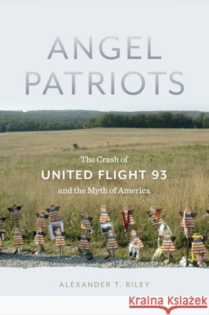 Angel Patriots: The Crash of United Flight 93 and the Myth of America Alexander Riley 9781479868452 New York University Press - książka