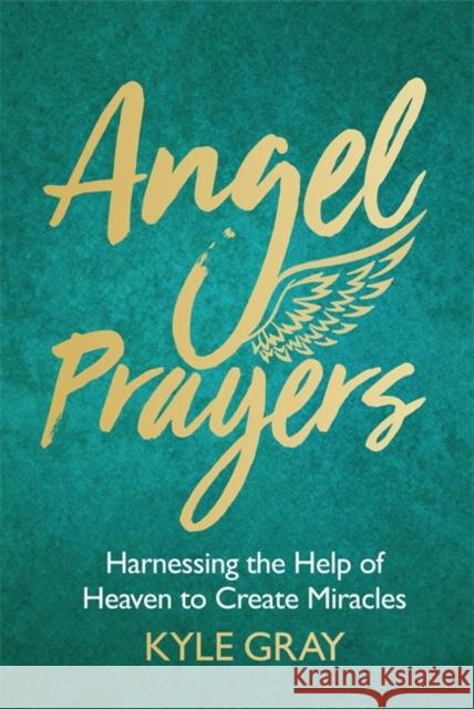 Angel Prayers: Harnessing the Help of Heaven to Create Miracles Kyle Gray 9781788170239 Hay House UK Ltd - książka