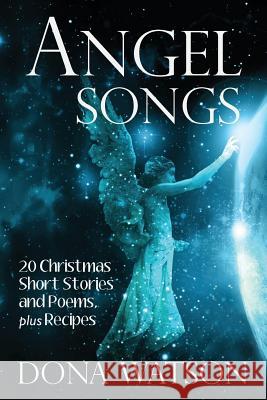 Angel Songs: 20 Christmas Short Stories and Poems, plus Recipes Watson, Dona 9780615908298 Runewood Press - książka