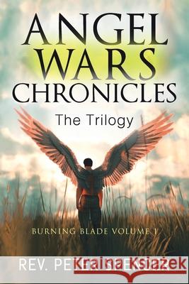 Angel Wars Chronicles: the Trilogy: Burning Blade Volume 1 REV Peter Spencer 9781665507899 Authorhouse - książka