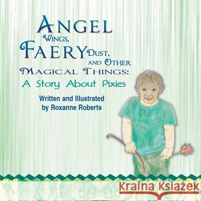 Angel Wings, Faery Dust, and Other Magical Things: A Story About Pixies Roxanne Roberts, Roxanne Roberts 9781631350023 Strategic Book Publishing - książka