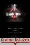 Angela Carter's Futures: Representations, Adaptations and Legacies  9781350343573 Bloomsbury Publishing PLC