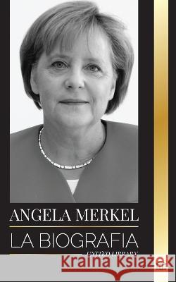 Angela Merkel: La biografia de la canciller favorita de Alemania y su papel de liderazgo en Europa United Library   9789464900019 United Library - książka