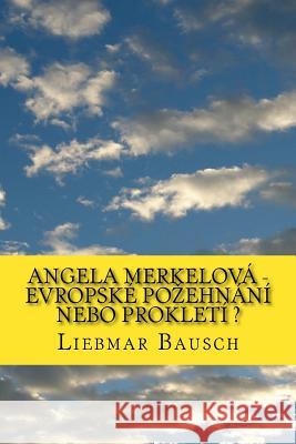 Angela Merkelová - Evropské Pozehnání Nebo Prokletí ? Bausch, Liebmar 9781535062503 Createspace Independent Publishing Platform - książka