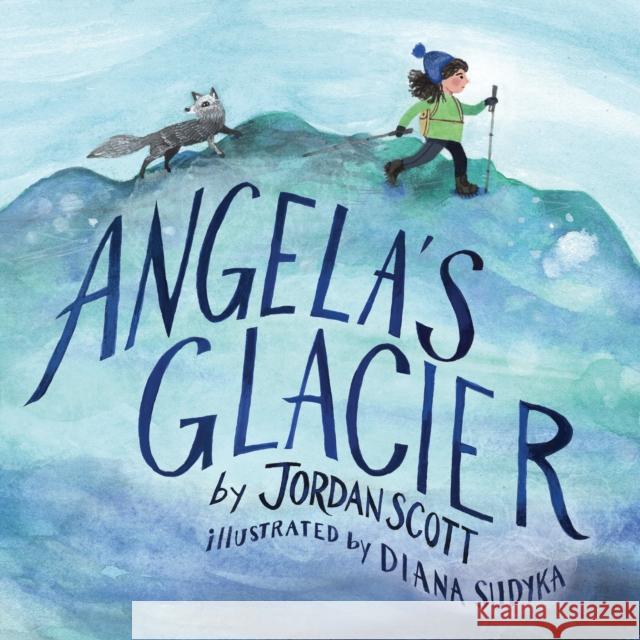 Angela's Glacier Jordan Scott Diana Sudyka 9780823450824 Neal Porter Books - książka