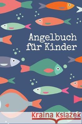 Angelbuch für Kinder: Tolles Angeltagebuch zum selber Eintragen - Perfekt für junge Fischer und Angler Junge, Tobias 9781701502444 Independently Published - książka