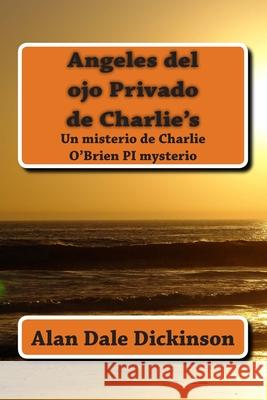 Angeles del ojo Privado de Charlie's: Un misterio de Charlie O'Brien PI mysterio Alan Dale Dickinson 9781492335931 Createspace Independent Publishing Platform - książka