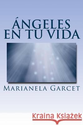 Angeles En Tu Vida: Aunque No Los Veamos, Ellos Siempre Estan Marianela Garcet 9781548793760 Createspace Independent Publishing Platform - książka