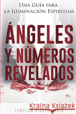 Angeles y Numeros Revelados: Una Guia para la Iluminacion Espiritual Templum Dianae Media   9781088230589 IngramSpark - książka