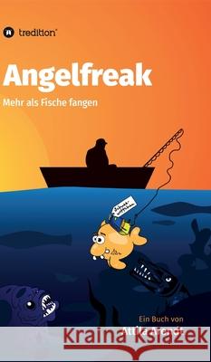 Angelfreak: Mehr als Fische fangen Arendt, Attila 9783734596155 Tredition Gmbh - książka