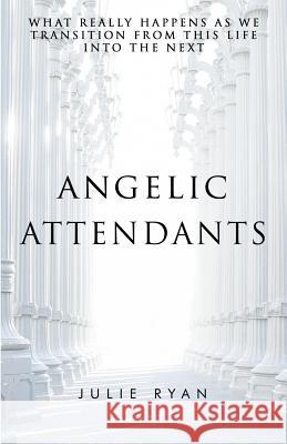 Angelic Attendants: What Really Happens As We Transition From This Life Into The Next Ryan, Julie 9780999125946 Clement, Inc. - książka