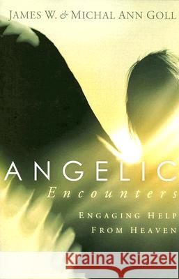 Angelic Encounters: Engaging Help from Heaven James W. Goll Michal Ann Goll 9781599790657 Charisma House - książka