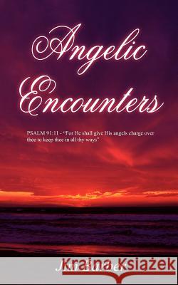 Angelic Encounters: PSALM 91:11 - For He shall give His angels charge over thee to keep thee in all thy ways Barber, Jim 9781418491390 Authorhouse - książka