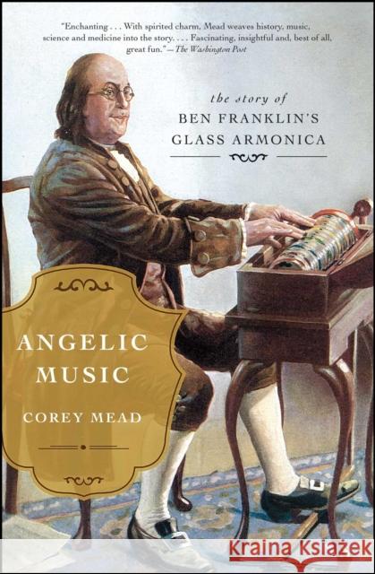 Angelic Music: The Story of Ben Franklin's Glass Armonica Corey Mead 9781476783055 Simon & Schuster - książka