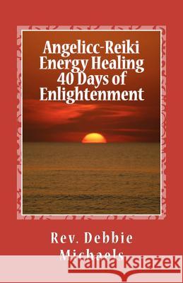 Angelic-Reiki Energy Healing 40 Days of Enlightenment Rev Debbie Michaels 9781466352933 Createspace - książka