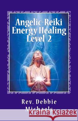 Angelic-Reiki Energy Healing Level 2: Level 2 Rev Debbie Michaels 9781466230880 Createspace - książka