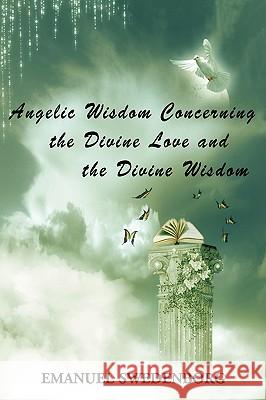 Angelic Wisdom Concerning the Divine Love and the Divine Wisdom Emanuel Swedenborg 9781604503531 ARC Manor - książka