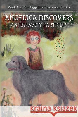 ANGELICA Discovers ANTIGRAVITY PARTICLES: Book 1 of the Angelica Discovers Series Brussee, Warren 9781492238775 Createspace - książka