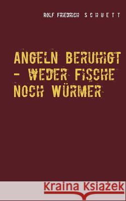 Angeln beruhigt - weder Fische noch Würmer: Erzählungen und Virtuosenspiele Schuett, Rolf Friedrich 9783748188568 Books on Demand - książka