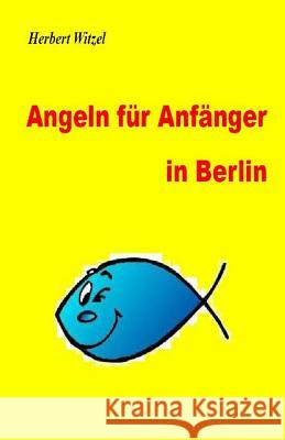 Angeln fuer Anfaenger in Berlin: Ein Ratgeber Witzel, Herbert 9781496121295 Createspace - książka