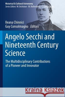 Angelo Secchi and Nineteenth Century Science: The Multidisciplinary Contributions of a Pioneer and Innovator Chinnici, Ileana 9783030583866 Springer International Publishing - książka