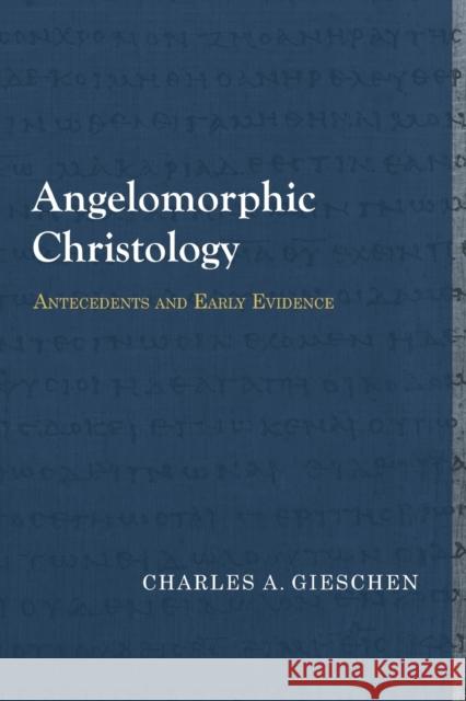 Angelomorphic Christology: Antecedents and Early Evidence Charles a. Gieschen 9781481307949 Baylor University Press - książka