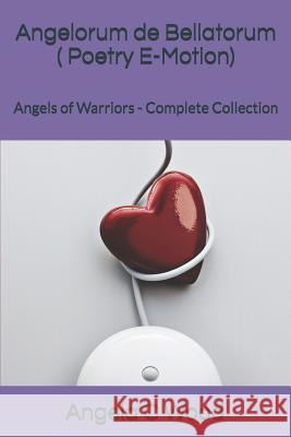 Angelorum de Bellatorum ( Poetry E-Motion): Angels of Warriors - Complete Collection Angela C. Wood 9781980305675 Independently Published - książka