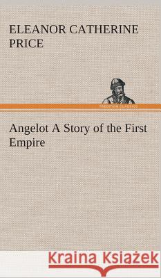 Angelot A Story of the First Empire Eleanor C (Eleanor Catherine) Price 9783849523077 tredition GmbH - książka