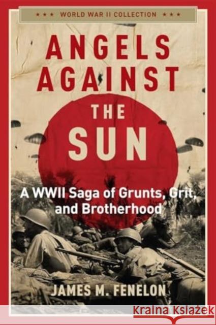 Angels Against the Sun: A WWIl Saga of Grunts, Grit, and Brotherhood James M. Fenelon 9781684515073 Regnery Publishing Inc - książka