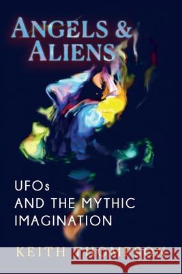 Angels and Aliens: UFOs and the Mythic Imagination Keith Thompson 9781786772749 White Crow Books - książka