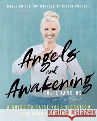 Angels and Awakening: A Guide to Raise Your Vibration and Hear Your Angels Julie Jancius 9781956996005 Chicago Energy Healing - książka