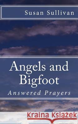 Angels and Bigfoot: Answered Prayers Susan Sullivan 9781495453571 Createspace - książka