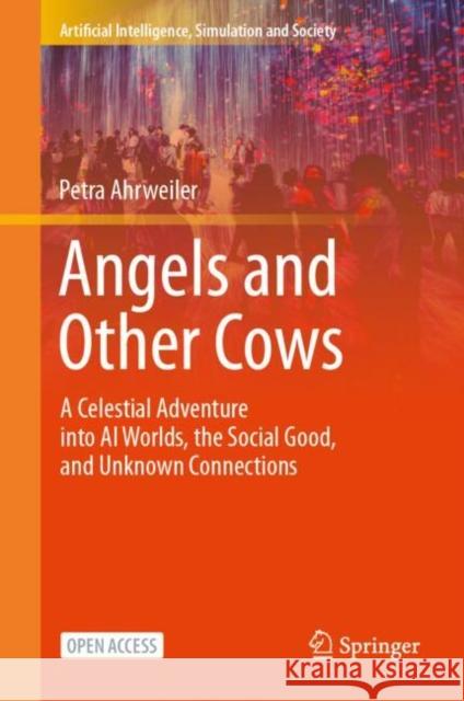 Angels and Other Cows: A Celestial Adventure into AI Worlds, the Social Good, and Unknown Connections Petra Ahrweiler 9783031604003 Springer - książka