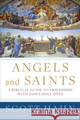 Angels and Saints: A Biblical Guide to Friendship with God's Holy Ones Scott Hahn 9780307590794 Doubleday Religion - książka