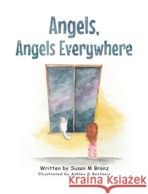 Angels, Angels Everywhere Susan M. Branz Ashley D. Bostanic 9781681978567 Christian Faith Publishing, Inc. - książka