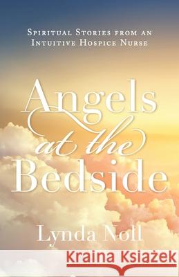 Angels at the Bedside: Spiritual Stories from an Intuitive Hospice Nurse Lynda Noll 9781982277536 Balboa Press - książka
