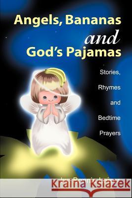 Angels, Bananas and God's Pajamas: Stories, Rhymes and Bedtime Prayers Leiser, Bonnie 9780595121830 Writers Club Press - książka