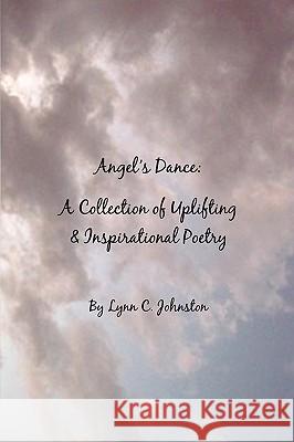 Angel's Dance: A Collection of Uplifting & Inspirational Poetry Lynn C. Johnston 9780984142118 Whispering Angel Books - książka