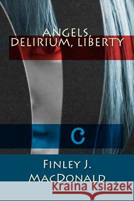 Angels, Delirium, Liberty Finley J. MacDonald 9781477604069 Createspace - książka