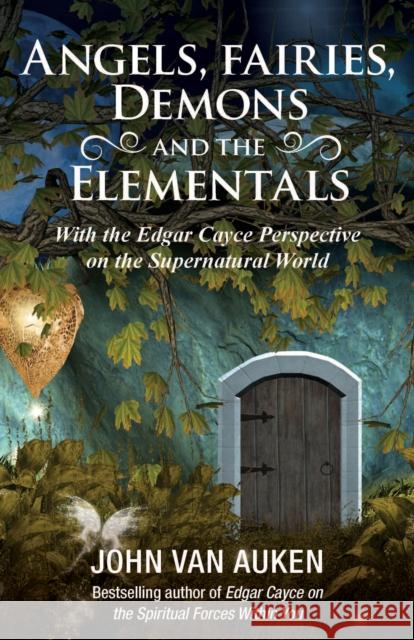 Angels, Fairies, Demons and the Elementals: With the Edgar Cayce Perspective on the Supernatural World John Van (John Van Auken) Auken 9780876047705 A. R. E. Press - książka